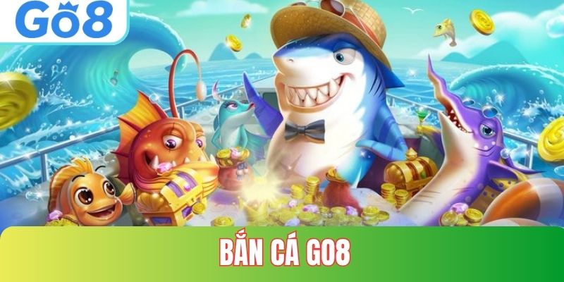 Tổng quan về bắn cá Go8