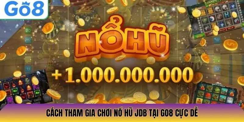 Cách tham gia chơi nổ hũ JDB tại Go8 cực dễ