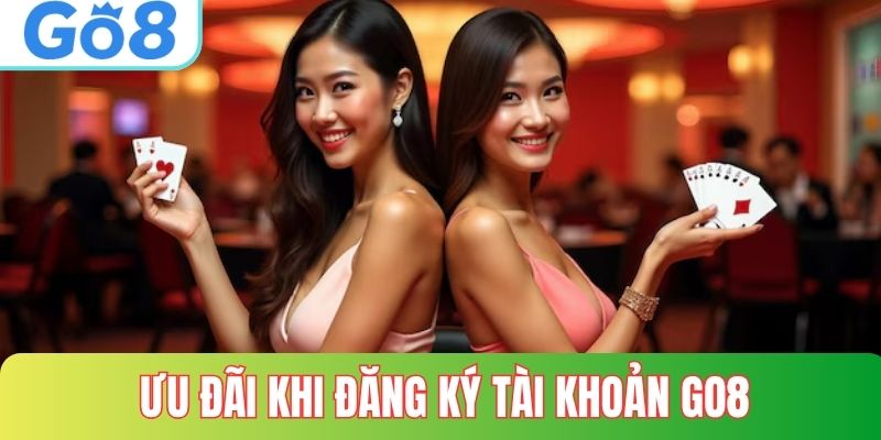Những ưu đãi khi đăng ký tài khoản Go8