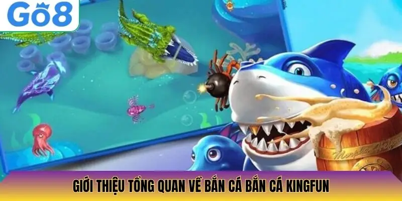 Giới thiệu tổng quan về bắn cá bắn cá kingfun