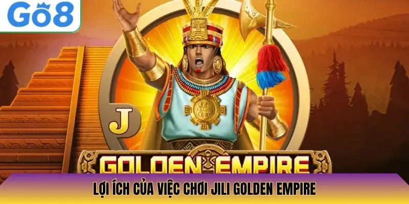Lợi ích của việc chơi Jili Golden Empire