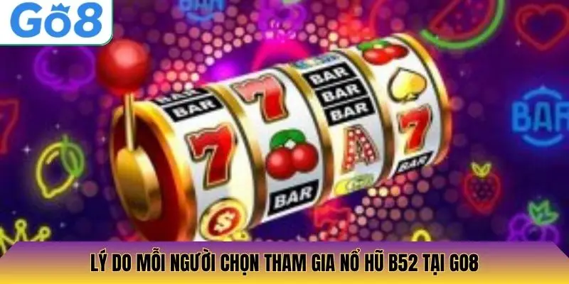 Lý do mỗi người chọn tham gia nổ hũ B52 tại Go8