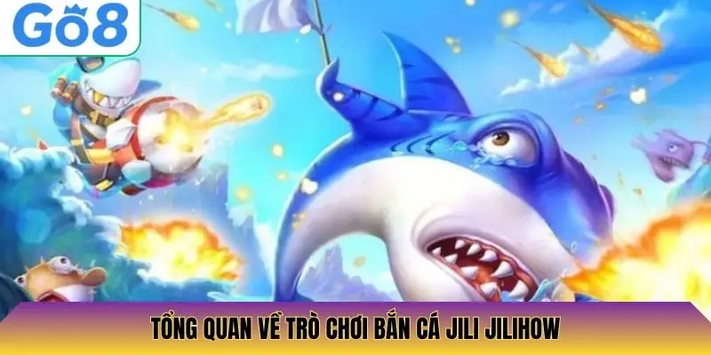 Tổng quan về trò chơi bắn cá Jili Jilihow